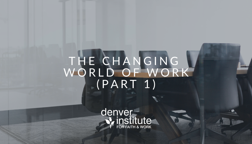 The Changing World Of Work - Denver Institute For Faith & Work